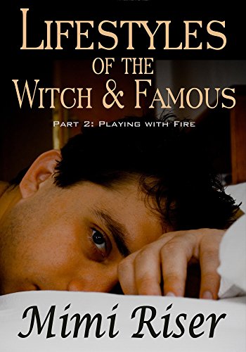 Lifestyles of the Witch &amp; Famous: Playing with Fire (Part 2 of a 4 Part Serial)