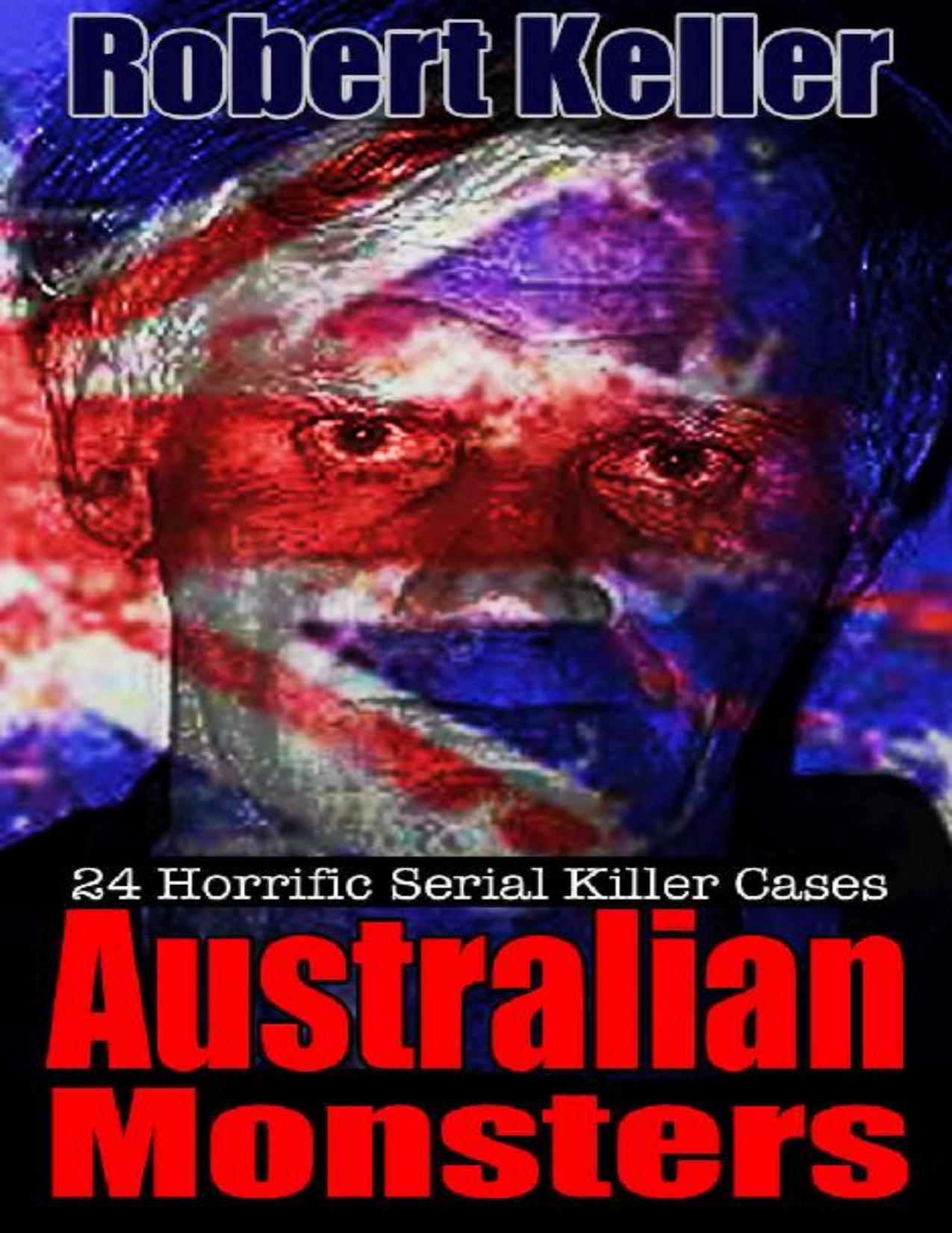 True Crime: Australian Monsters: 24 Horrific Australian Serial Killers