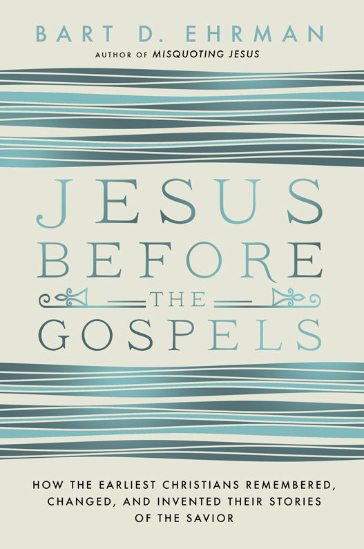 Jesus Before the Gospels: How the Earliest Christians Remembered, Changed, and Invented Their Stories of the Savior