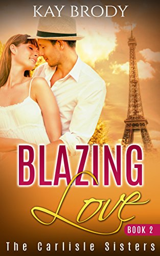 Blazing Love: A Clean &amp; Wholesome Love Story, Book 2 (The Carlisle Sisters)