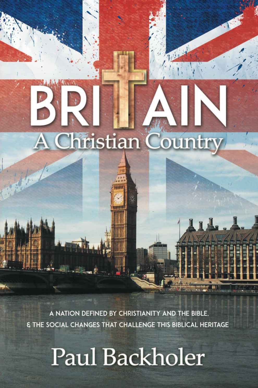 Britain, a Christian Country: A Nation Defined by Christianity and the Bible: and the Social Changes that Challenge this Biblical Heritage