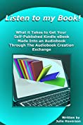 Listen To My Book!: (What It Takes To Get Your Self-Published Kindle eBook Made Into An Audiobook Through The Audiobook Creation Exchange)