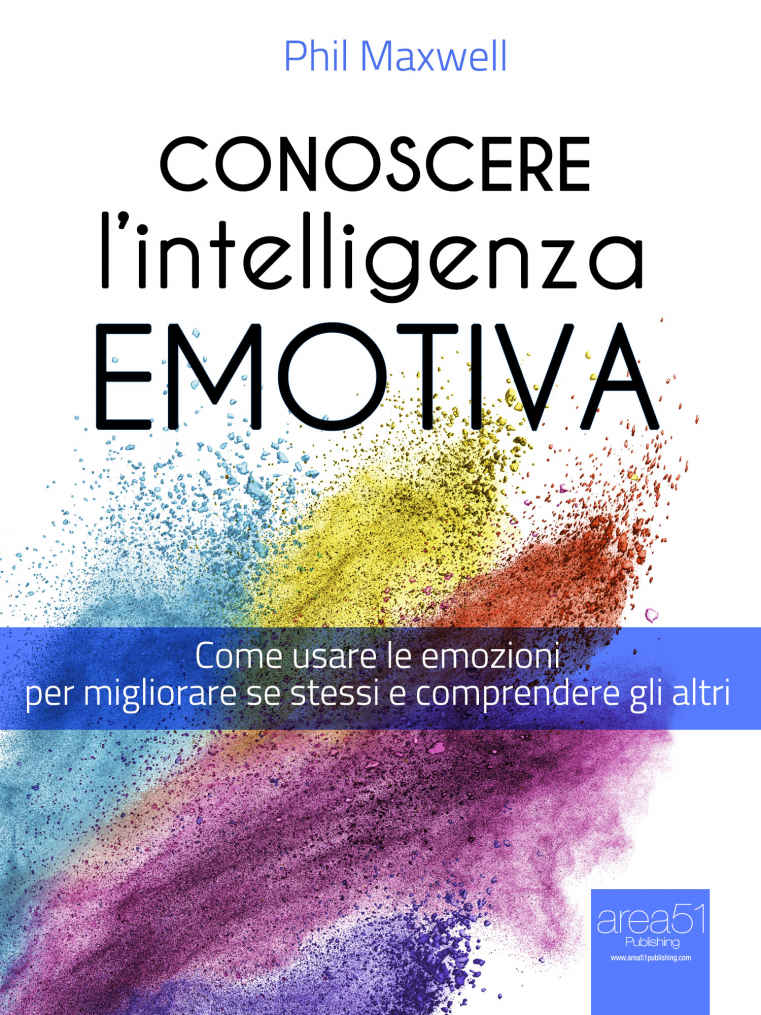 Conoscere l’Intelligenza emotiva: Come usare le emozioni per migliorare se stessi e comprendere gli altri (Italian Edition)