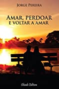 Amar, perdoar e voltar a amar (Portuguese Edition)