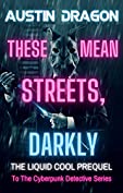 These Mean Streets, Darkly (Cyberpunk Short Story): A Liquid Cool Prequel