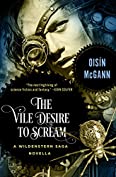 The Vile Desire to Scream: A Novella (The Wildenstern Saga)