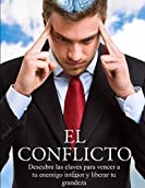 EL CONFLICTO: &ldquo;Descubre las claves para vencer a tu enemigo interior y liberar tu grandeza&rdquo; (Spanish Edition)