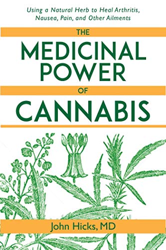 The Medicinal Power of Cannabis: Using a Natural Herb to Heal Arthritis, Nausea, Pain, and Other Ailments