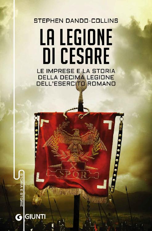 La legione di Cesare: Le imprese e la storia della decima legione dell'esercito romano (Italian Edition)