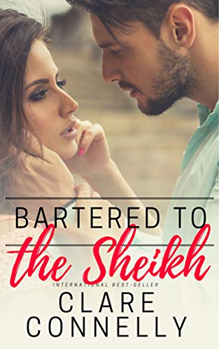 Bartered to the Sheikh: Honour, duty, marriage ... and passionate desert nights (Clare Connelly Sheikhs Book 1)