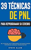 PNL - 39 T&eacute;cnicas y Estrategias de Programaci&oacute;n Neurolinguistica para cambiar su vida y la de los dem&aacute;s: Superaci&oacute;n Personal: Las 39 t&eacute;cnicas m&aacute;s efectivas ... su Cerebro con PNL (Spanish Edition)