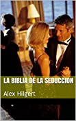 La Biblia de la  Seduccion: Alex Hilgert (Spanish Edition)