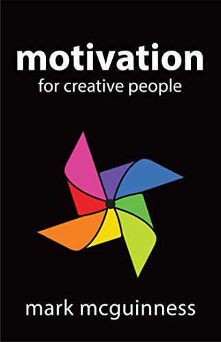 Motivation for Creative People: How to Stay Creative While Gaining Money, Fame, and Reputation