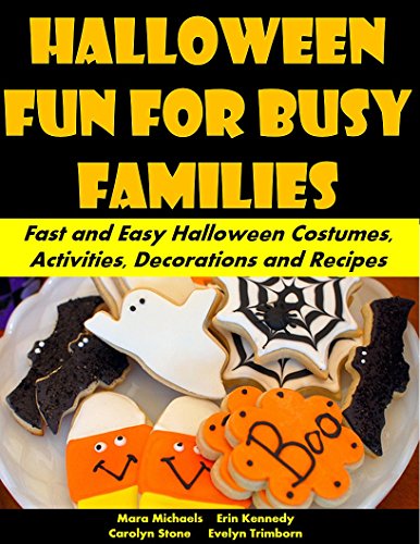 Halloween Fun for Busy Families: Fast and Easy Halloween Costumes, Activities, Decorations and Recipes (Holiday Entertaining Book 19)