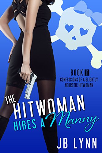 The Hitwoman Hires a Manny (Confessions of a Slightly Neurotic Hitwoman Book 11)