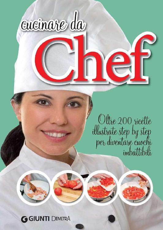 Cucinare da Chef: Oltre 200 ricette illustrate step by step per diventare cuochi imbattibili (Italian Edition)