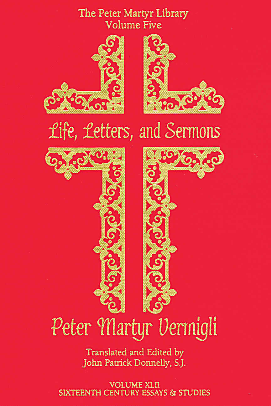 Life, Letters, and Sermons (Peter Martyr Library Book 5)