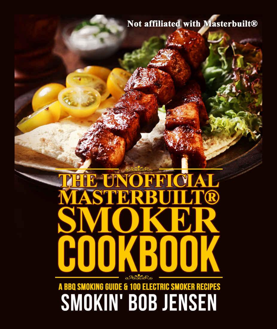 Unofficial Masterbuilt&reg; Smoker Cookbook: A BBQ Smoking Guide &amp; 100 Electric Smoker Recipes (Unofficial Masterbuilt&reg; Smoker Recipes Book 1)