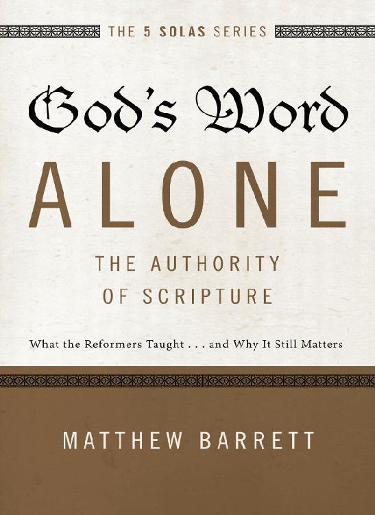 God's Word Alone---The Authority of Scripture: What the Reformers Taught...and Why It Still Matters (The Five Solas Series)