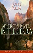 My First Summer in the Sierra (With Original Drawings &amp; Photographs): Adventure Memoirs, Travel Sketches &amp; Wilderness Studies