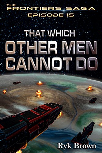 Ep.#15 - &quot;That Which Other Men Cannot Do&quot; (The Frontiers Saga)