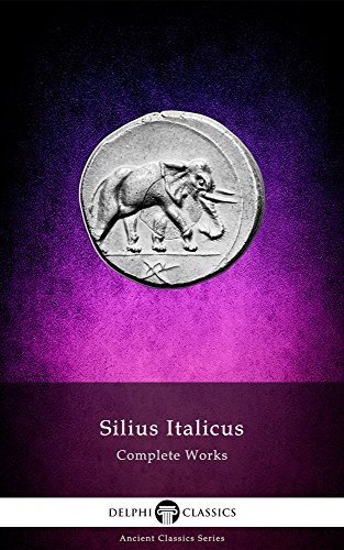 Complete Works of Silius Italicus (Delphi Classics) (Delphi Ancient Classics Book 58)