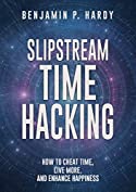 Slipstream Time Hacking: How to Cheat Time, Live More, And Enhance Happiness