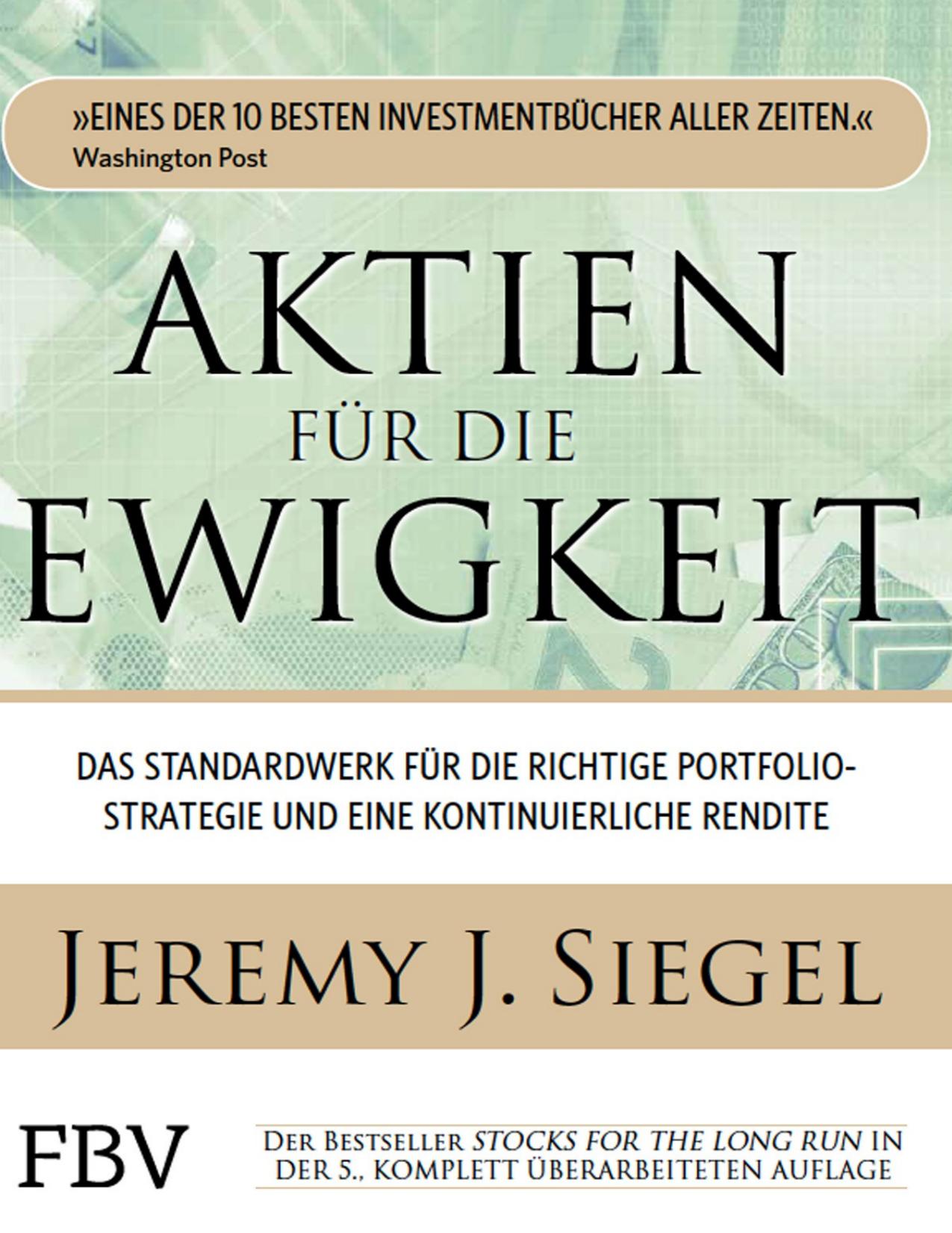 Aktien für die Ewigkeit: Das Standardwerk für die richtige Portfoliostrategie und eine kontinuierliche Rendite (German Edition)