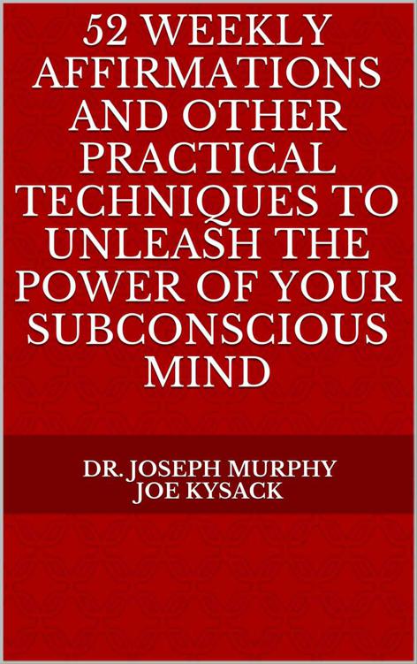 52 Weekly Affirmations and Other Practical Techniques to Unleash the Power of Your Subconscious Mind