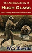 The Authentic Story of Hugh Glass: True Courage and Survival in the West (Mountain Man Classics Book 1)