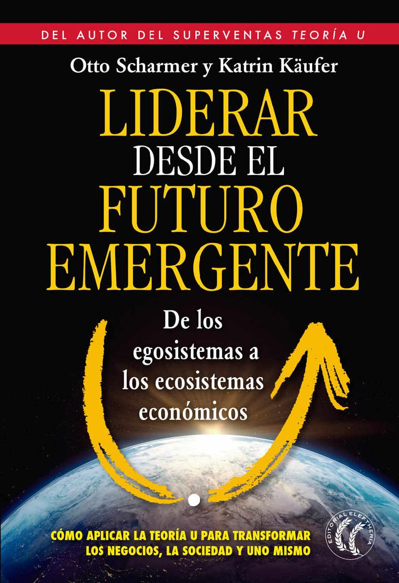 Liderar desde el futuro emergente: De los egosistemas a los ecosistemas económicos