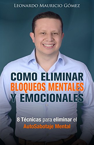 Como Eliminar Bloqueos Mentales y Emocionales: 8 T&eacute;cnicas para eliminar el Autosabotaje Mental (Spanish Edition)