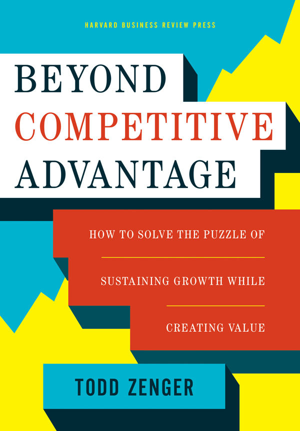 Beyond Competitive Advantage: How to Solve the Puzzle of Sustaining Growth While Creating Value