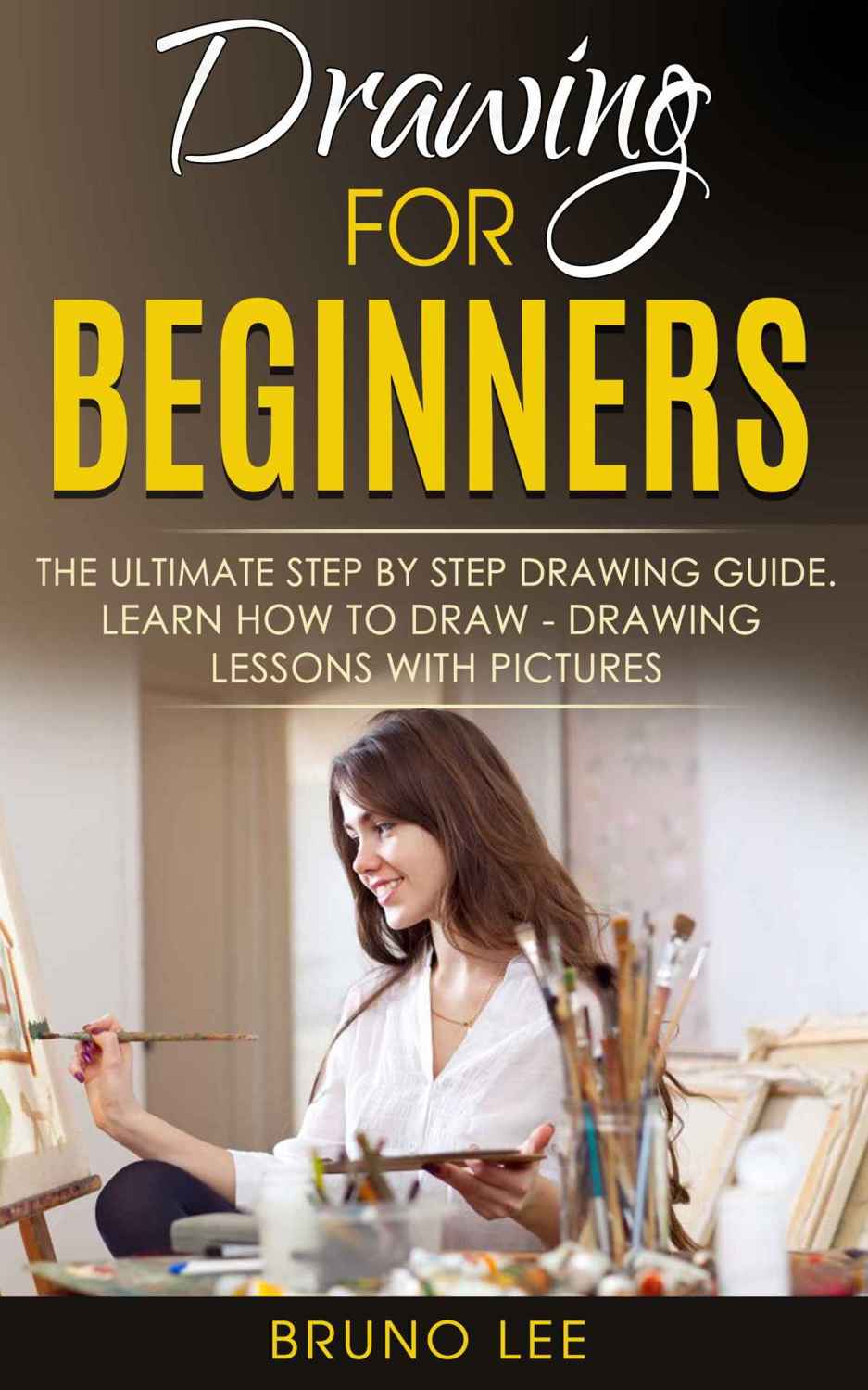 Drawing For Beginners: The Ultimate Step By Step Drawing Guide. Learn How To Draw - Drawing Lessons WITH PICTURES