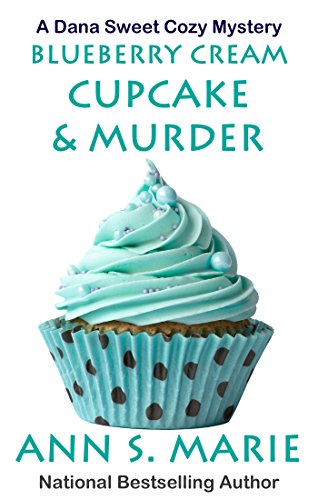 Blueberry Cream Cupcake &amp; Murder (A Dana Sweet Cozy Mystery Book 2)
