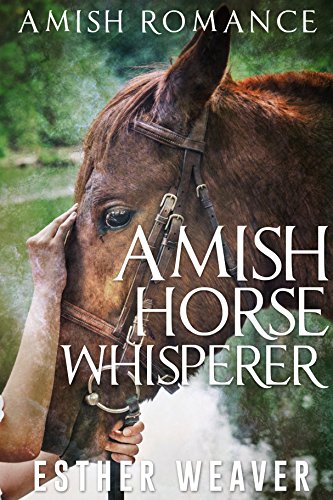 Amish Horse Whisperer (Amish Romance) (Amish Broken Hearts Series Book 1)