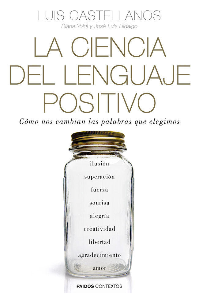 La ciencia del lenguaje positivo: Cómo nos cambian las palabras que elegimos (Spanish Edition)