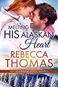 Melting His Alaskan Heart: Small Town Contemporary Romance (Alaskan Hero Book 3)