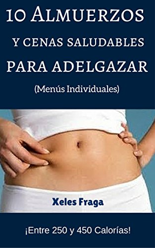 10 Almuerzos y Cenas Saludables para Adelgazar: Entre 250 y 450 Calor&iacute;as. Men&uacute;s Individuales. (Spanish Edition)