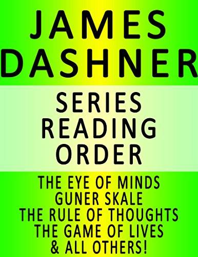 JAMES DASHNER &mdash; SERIES READING ORDER (SERIES LIST) &mdash; IN ORDER: THE EYE OF MINDS, GUNNER SKALE, THE RULE OF THOUGHTS, THE GAME OF LIVES, THE DEATH CURE, THE SCORCH TRIALS, THE KILL ORDER &amp; ALL OTHERS!