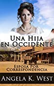 Esposa Por Correspondencia: Una Hija en Occidente (Romance Hist&oacute;rico Limpio e Inspirador) (Nueva Ficci&oacute;n de Adultos para Mujeres de Matrimonio en el Oeste) (Spanish Edition)