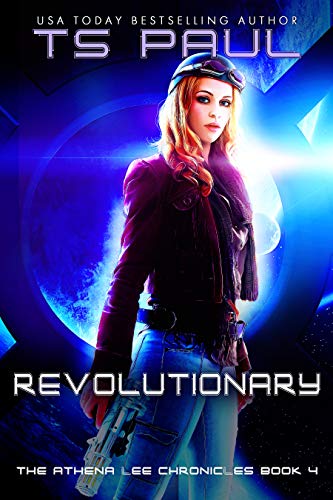 Revolutionary: A Space Opera Heroine Adventure (Athena Lee Chronicles Book 4)