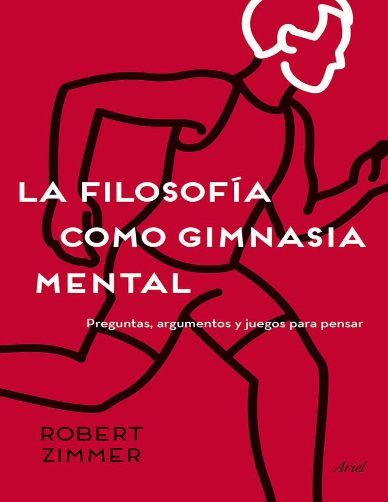 La filosofía como gimnasia mental: Preguntas, argumentos y juegos para pensar