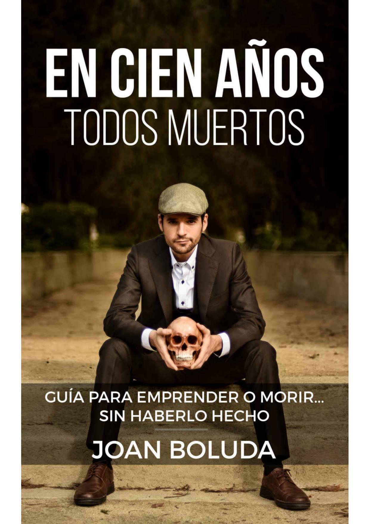 En cien años todos muertos: Guía para emprender o morir... sin haberlo hecho (Spanish Edition)