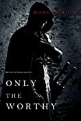 Only the Worthy (The Way of Steel&mdash;Book 1)