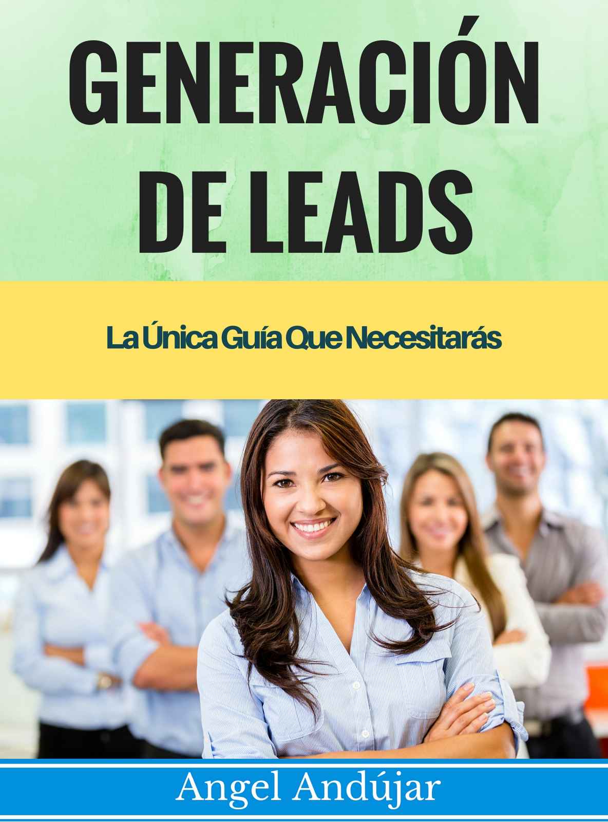 Generación De Leads | La Unica Guía Que Necesitarás | ¿Quieres Más Leads En Social Media, Bing, Google, Offline Y Más...? (Spanish Edition)