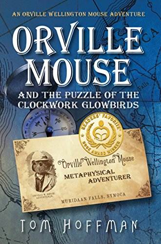 Orville Mouse and the Puzzle of the Clockwork Glowbirds: A fun coming of age read filled with adventure, magic, and wisdom (Orville Wellington Mouse Book 1)