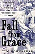 Fall from Grace: The Truth and Tragedy of &quot;Shoeless Joe&quot; Jackson