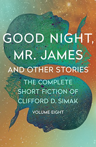 Good Night, Mr. James: And Other Stories (The Complete Short Fiction of Clifford D. Simak Book 8)