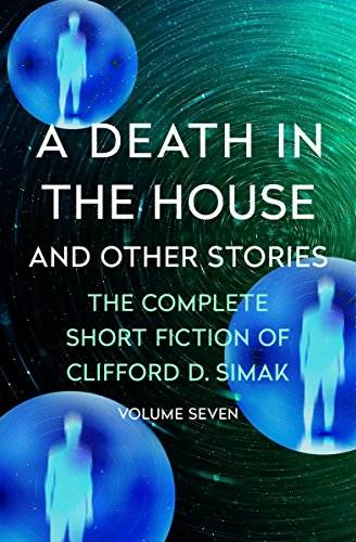 A Death in the House: And Other Stories (The Complete Short Fiction of Clifford D. Simak Book 7)